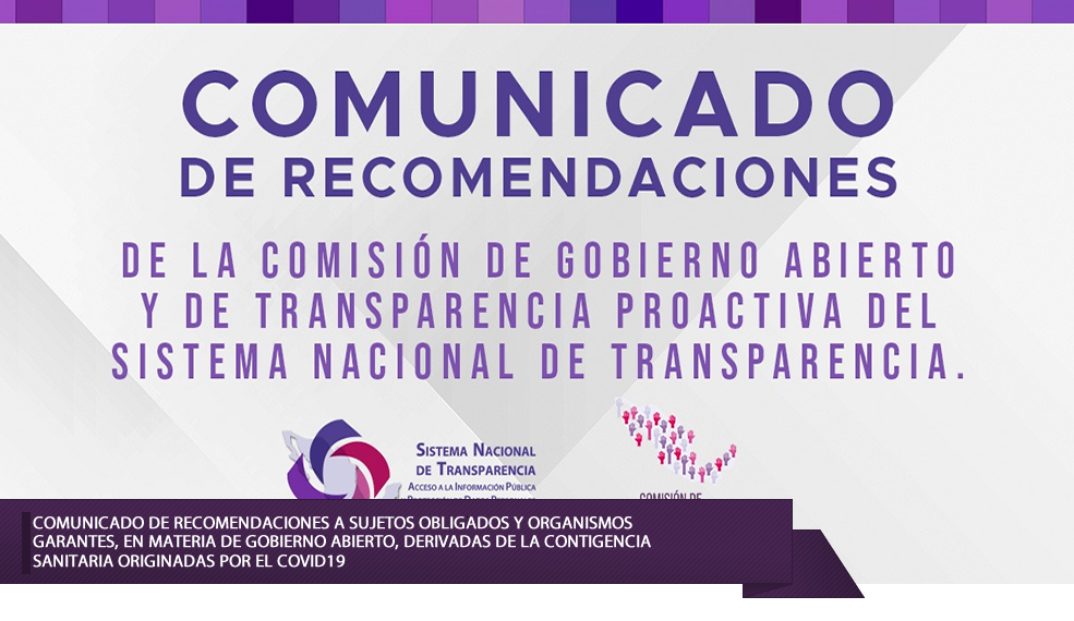 COMUNICADO DE RECOMENDACIONES A SUJETOS OBLIGADOS Y ORGANISMOS GARANTES, EN MATERIA DE GOBIERNO ABIERTO, DERIVADAS DE LA CONTIGENCIA SANITARIA ORIGINADAS POR EL COVID19